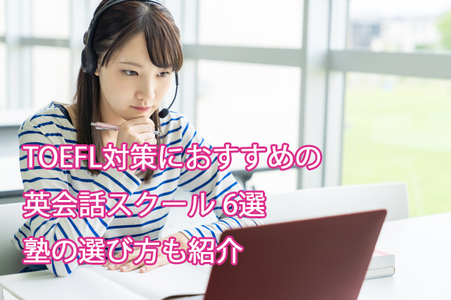 TOEFL対策におすすめの英会話スクール 6選|塾の選び方も紹介