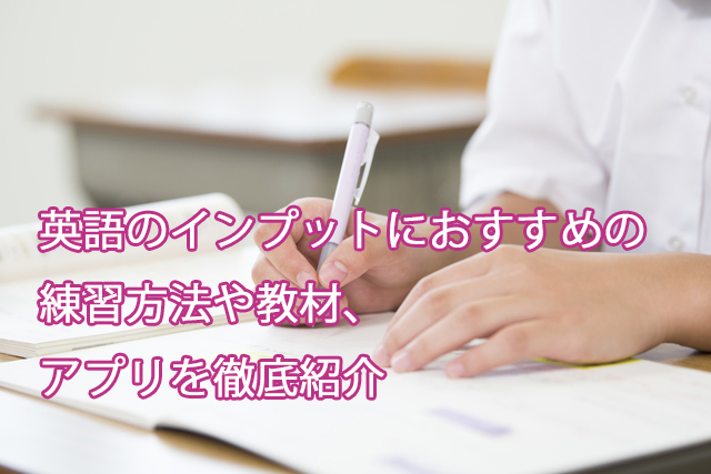 英語のインプットにおすすめの練習方法や教材、アプリを徹底紹介